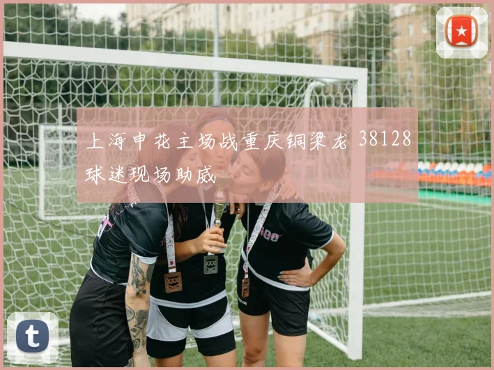 上海申花主场战重庆铜梁龙 38128球迷现场助威